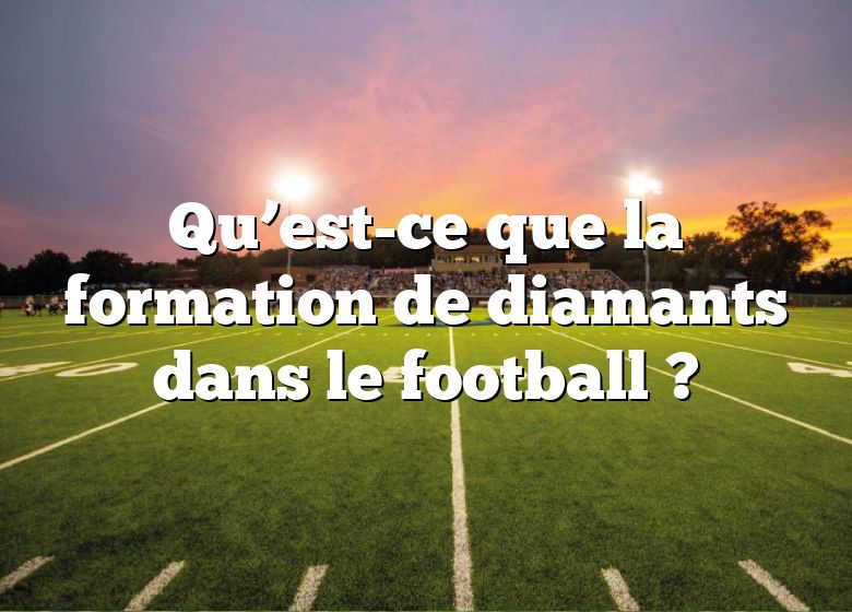 Qu’est-ce que la formation de diamants dans le football ?